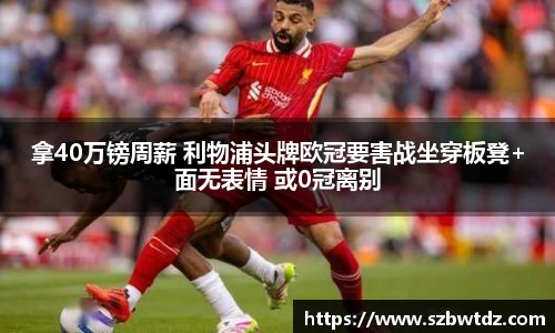 拿40万镑周薪 利物浦头牌欧冠要害战坐穿板凳+面无表情 或0冠离别